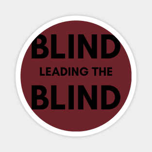 Blind leading the blind Magnet